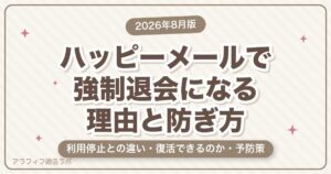 ハッピーメールで強制退会（利用停止）になる理由は？復活・再登録の可否と予防策【2026年8月版】
