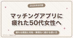 マッチングアプリに疲れた50代女性へ｜原因と対処・無理なく続ける使い方