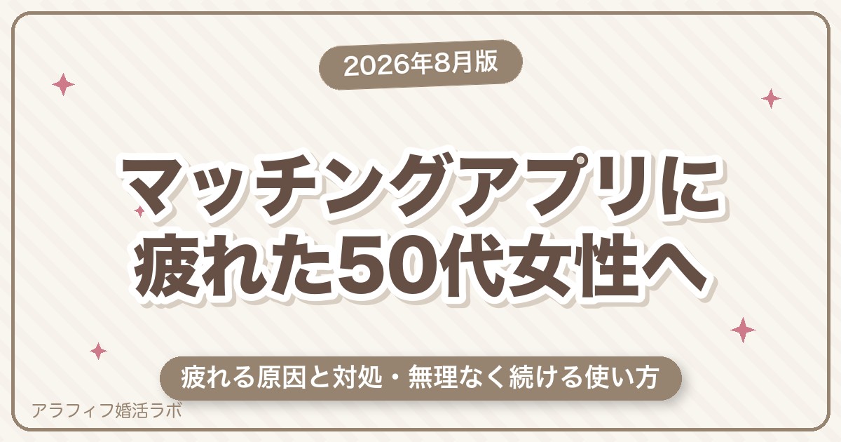 マッチングアプリに疲れた50代女性へ｜原因と対処・無理なく続ける使い方