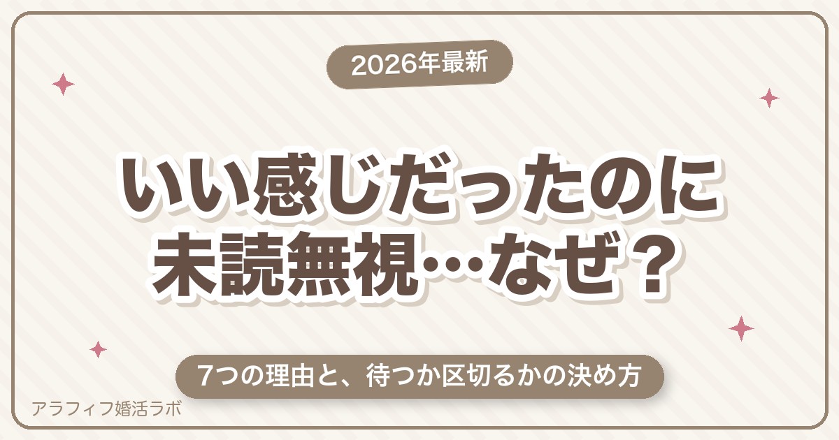 マッチングアプリでいい感じだったのに未読無視される7つの理由｜公式仕様でわかる「本当に未読か」と待つ・区切るの決め方【2026年8月版】