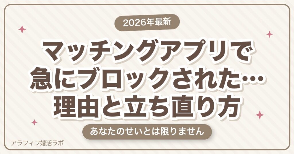 マッチングアプリで急にブロックされた…理由と気持ちの整理、立ち直るための考え方【2026年8月版】