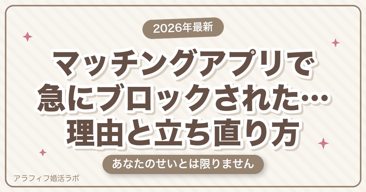 マッチングアプリで急にブロックされた…理由と気持ちの整理、立ち直るための考え方【2026年8月版】
