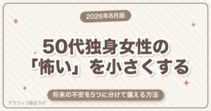50代独身女性が「怖い」と感じるあなたへ｜将来の不安を5つに分けて備える